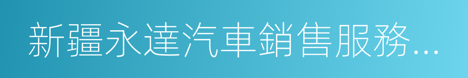 新疆永達汽車銷售服務有限公司的同義詞