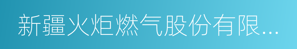 新疆火炬燃气股份有限公司的同义词