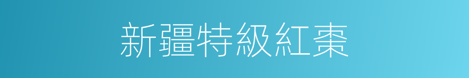 新疆特級紅棗的同義詞