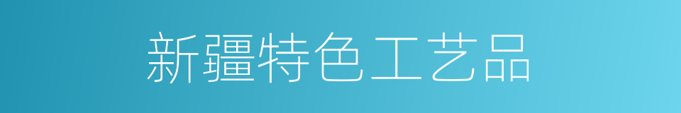 新疆特色工艺品的同义词