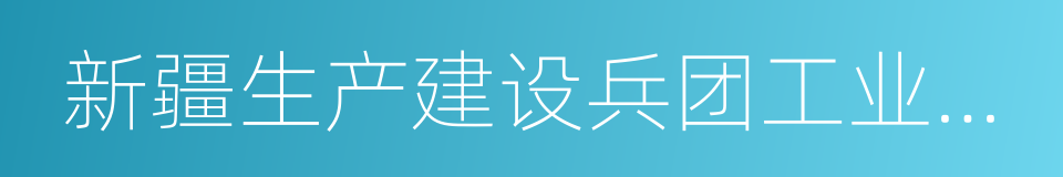 新疆生产建设兵团工业和信息化的同义词