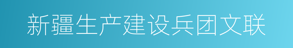 新疆生产建设兵团文联的同义词