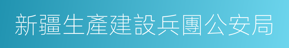 新疆生產建設兵團公安局的同義詞