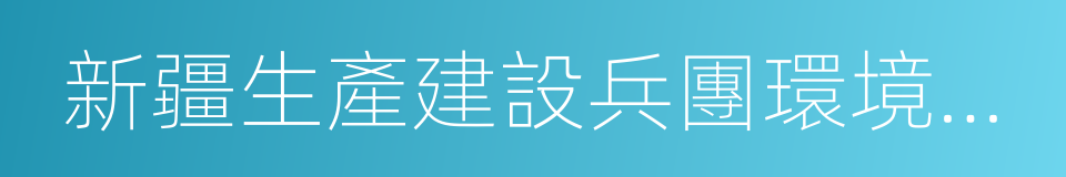 新疆生產建設兵團環境保護局的同義詞