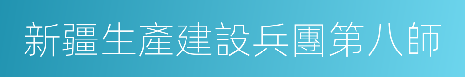 新疆生產建設兵團第八師的意思