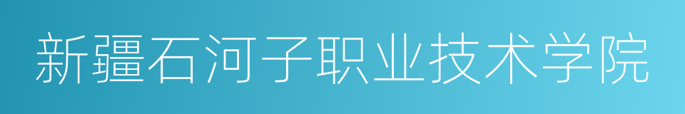 新疆石河子职业技术学院的同义词