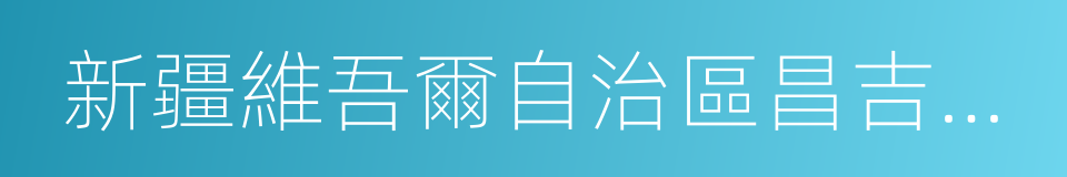 新疆維吾爾自治區昌吉回族自治州的同義詞