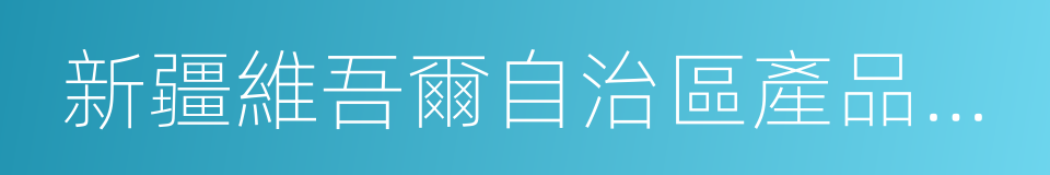 新疆維吾爾自治區產品質量監督檢驗研究院的同義詞