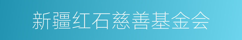 新疆红石慈善基金会的同义词