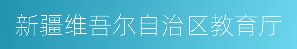 新疆维吾尔自治区教育厅的同义词