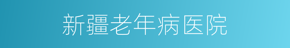 新疆老年病医院的同义词