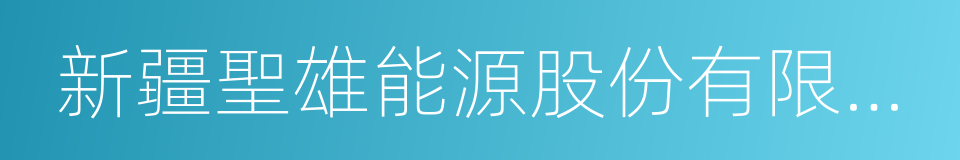 新疆聖雄能源股份有限公司的意思