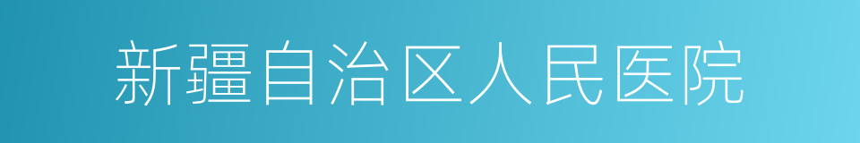 新疆自治区人民医院的同义词