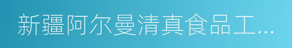 新疆阿尔曼清真食品工业集团有限公司的同义词