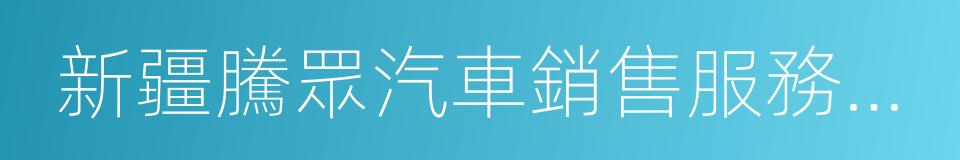 新疆騰眾汽車銷售服務有限公司的同義詞