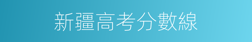 新疆高考分數線的同義詞