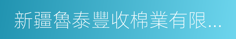 新疆魯泰豐收棉業有限責任公司的同義詞