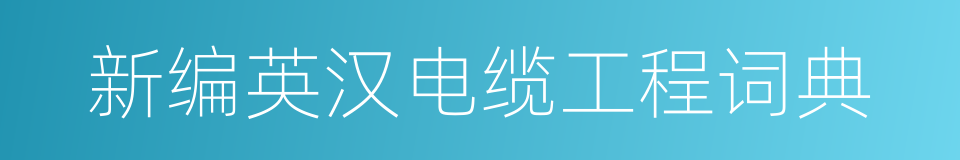 新编英汉电缆工程词典的同义词
