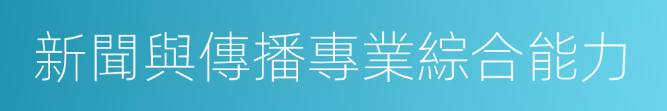 新聞與傳播專業綜合能力的同義詞