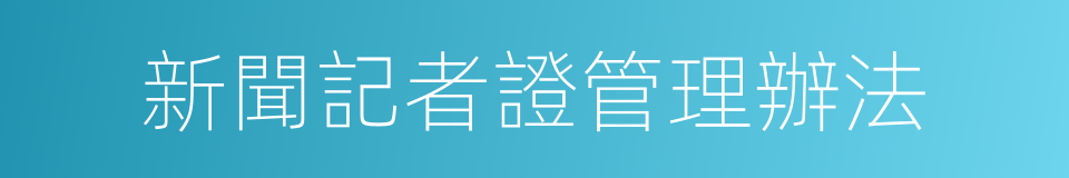 新聞記者證管理辦法的同義詞