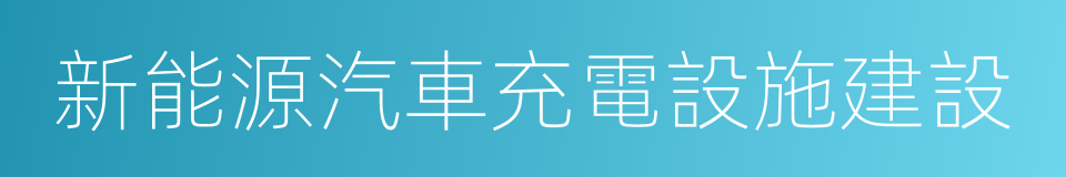 新能源汽車充電設施建設的同義詞