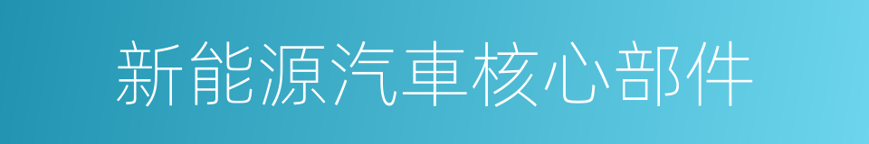 新能源汽車核心部件的同義詞