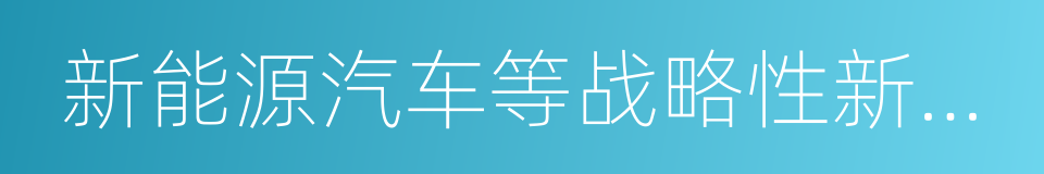 新能源汽车等战略性新兴产业的同义词