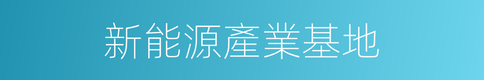 新能源產業基地的同義詞