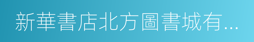 新華書店北方圖書城有限公司的同義詞