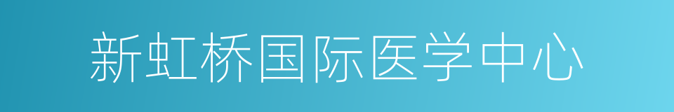 新虹桥国际医学中心的同义词