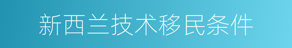 新西兰技术移民条件的同义词