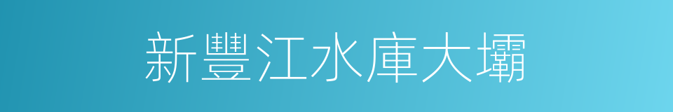 新豐江水庫大壩的同義詞