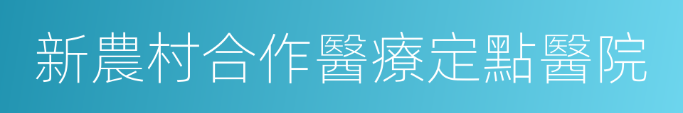 新農村合作醫療定點醫院的同義詞