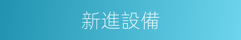 新進設備的同義詞