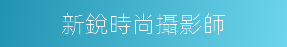 新銳時尚攝影師的同義詞