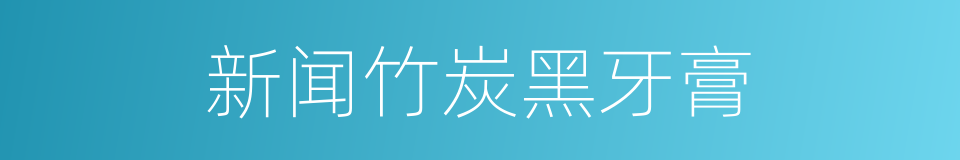 新闻竹炭黑牙膏的同义词
