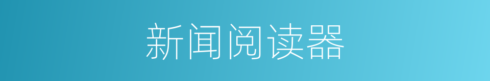 新闻阅读器的同义词