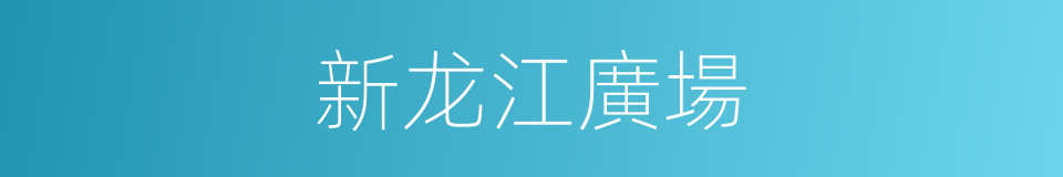 新龙江廣場的同義詞
