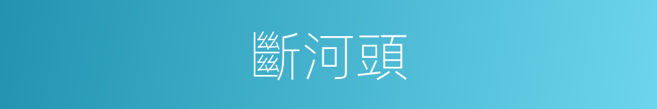 斷河頭的同義詞