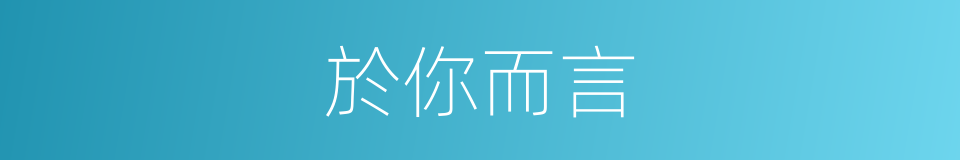 於你而言的同義詞