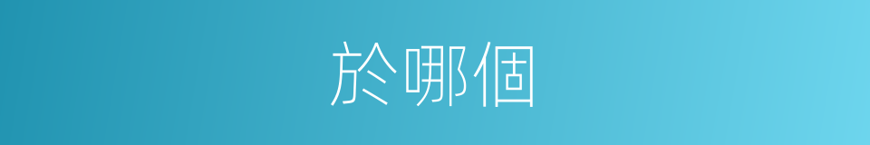於哪個的意思