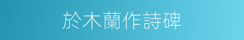 於木蘭作詩碑的同義詞