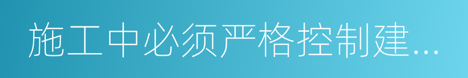 施工中必须严格控制建筑材料的同义词