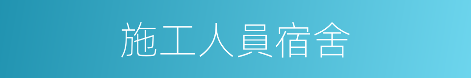 施工人員宿舍的同義詞