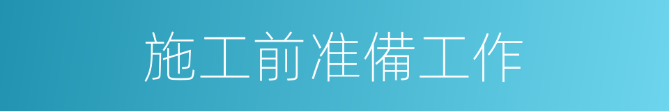 施工前准備工作的同義詞
