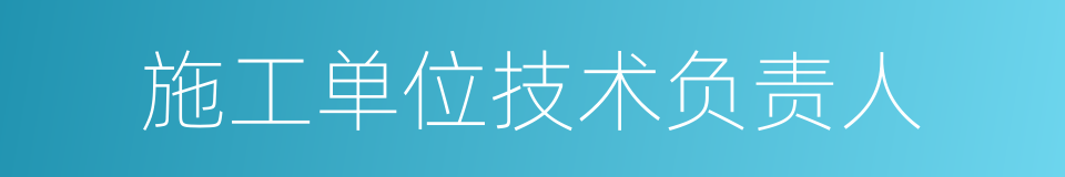 施工单位技术负责人的同义词