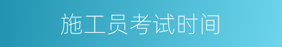 施工员考试时间的同义词