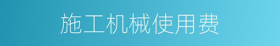 施工机械使用费的同义词