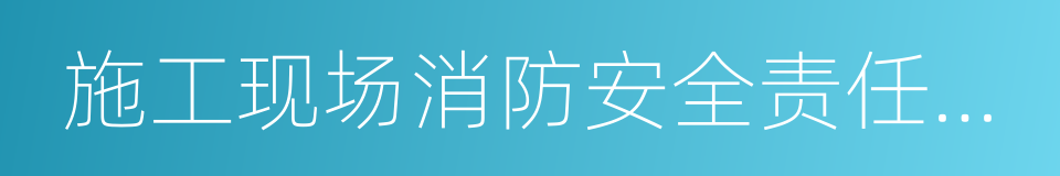 施工现场消防安全责任制度的同义词