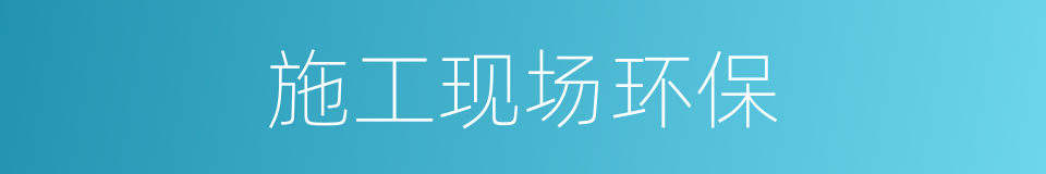 施工现场环保的同义词